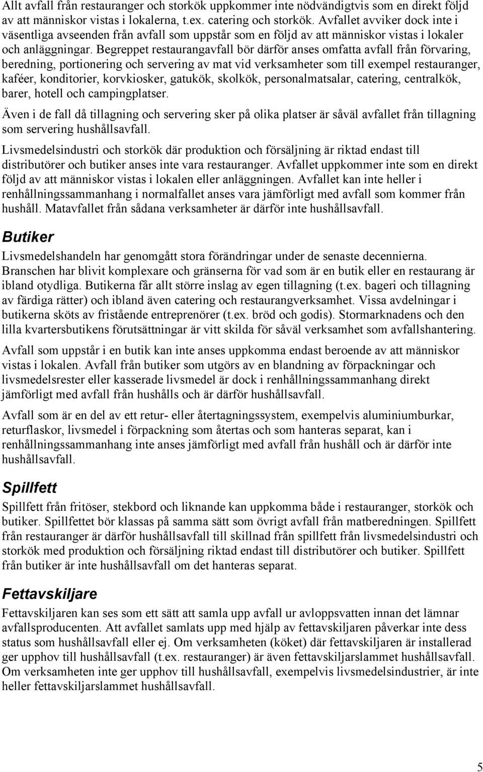 Begreppet restaurangavfall bör därför anses omfatta avfall från förvaring, beredning, portionering och servering av mat vid verksamheter som till exempel restauranger, kaféer, konditorier,