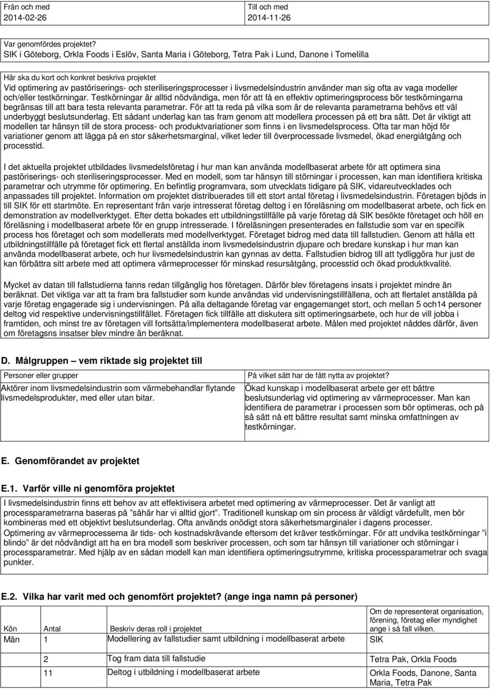 steriliseringsprocesser i livsmedelsindustrin använder man sig ofta av vaga modeller och/eller testkörningar.