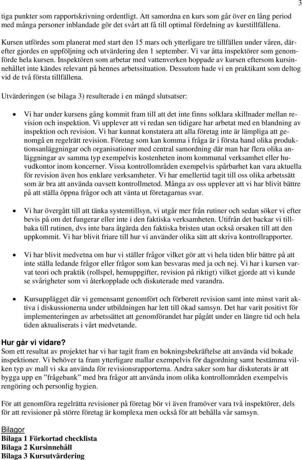 Vi var åtta inspektörer som genomförde hela kursen. Inspektören som arbetar med vattenverken hoppade av kursen eftersom kursinnehållet inte kändes relevant på hennes arbetssituation.