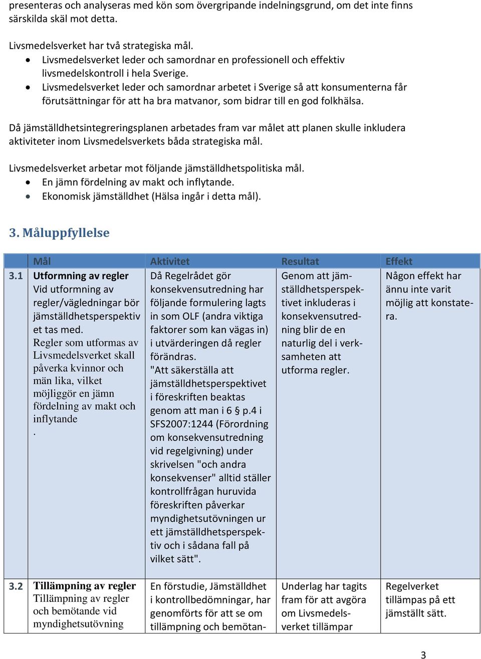 leder och samordnar arbetet i Sverige så att konsumenterna får förutsättningar för att ha bra matvanor, som bidrar till en god folkhälsa.