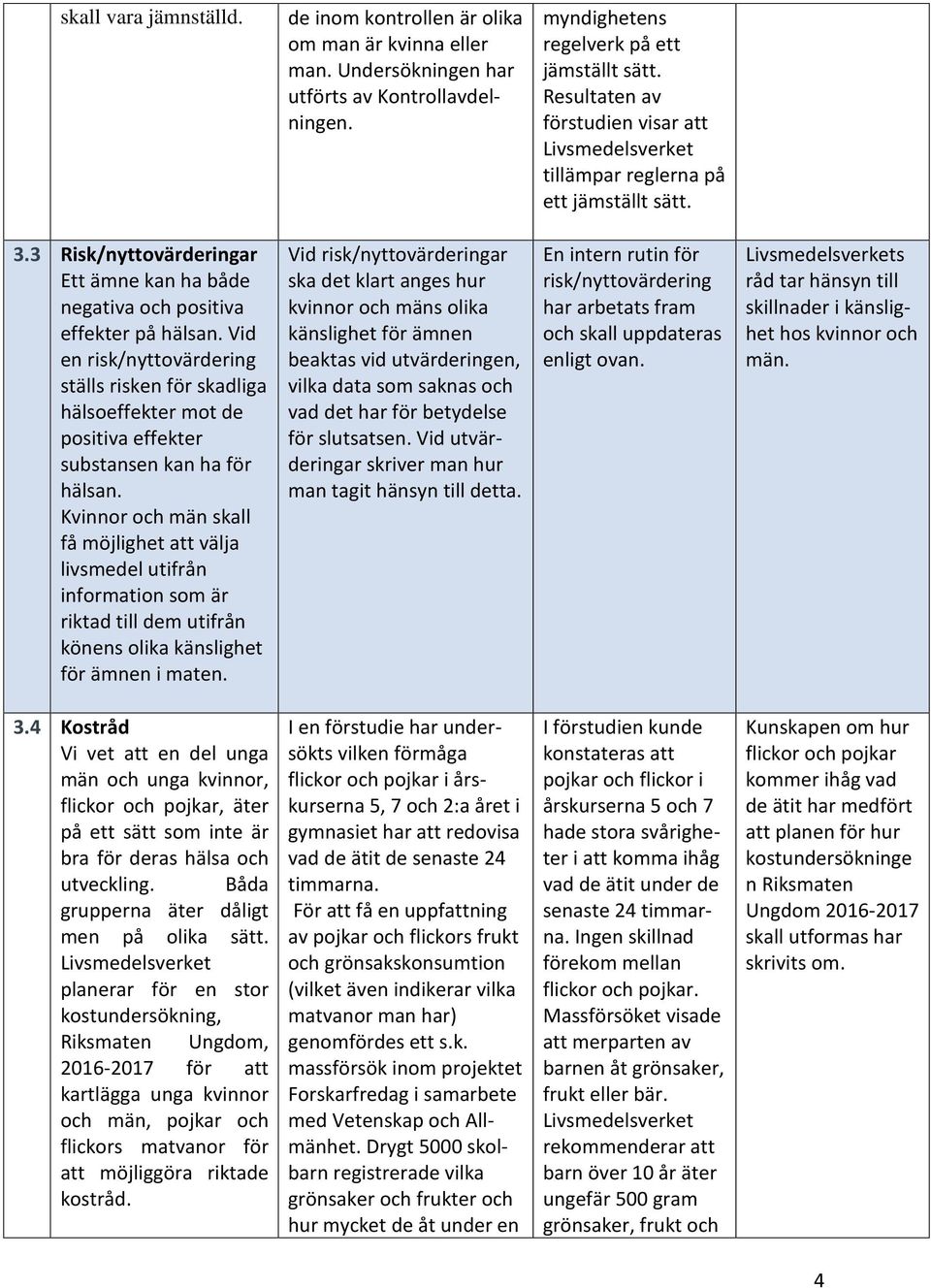 Vid en risk/nyttovärdering ställs risken för skadliga hälsoeffekter mot de positiva effekter substansen kan ha för hälsan.