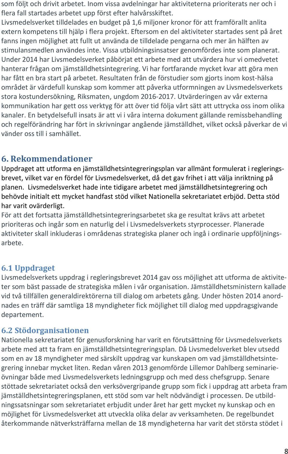 Eftersom en del aktiviteter startades sent på året fanns ingen möjlighet att fullt ut använda de tilldelade pengarna och mer än hälften av stimulansmedlen användes inte.