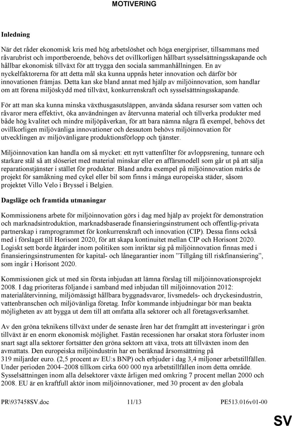 Detta kan ske bland annat med hjälp av miljöinnovation, som handlar om att förena miljöskydd med tillväxt, konkurrenskraft och sysselsättningsskapande.