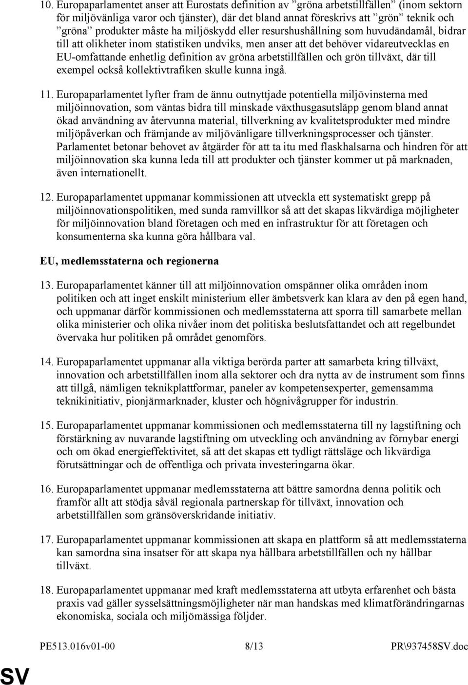 gröna arbetstillfällen och grön tillväxt, där till exempel också kollektivtrafiken skulle kunna ingå. 11.