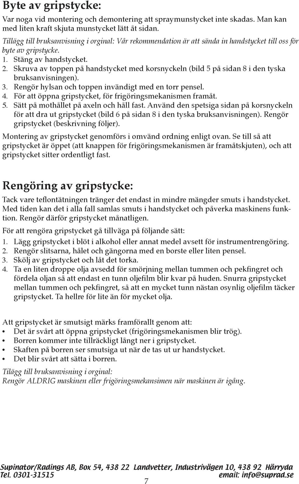 Skruva av toppen på handstycket med korsnyckeln (bild 5 på sidan 8 i den tyska bruksanvisningen). 3. Rengör hylsan och toppen invändigt med en torr pensel. 4.