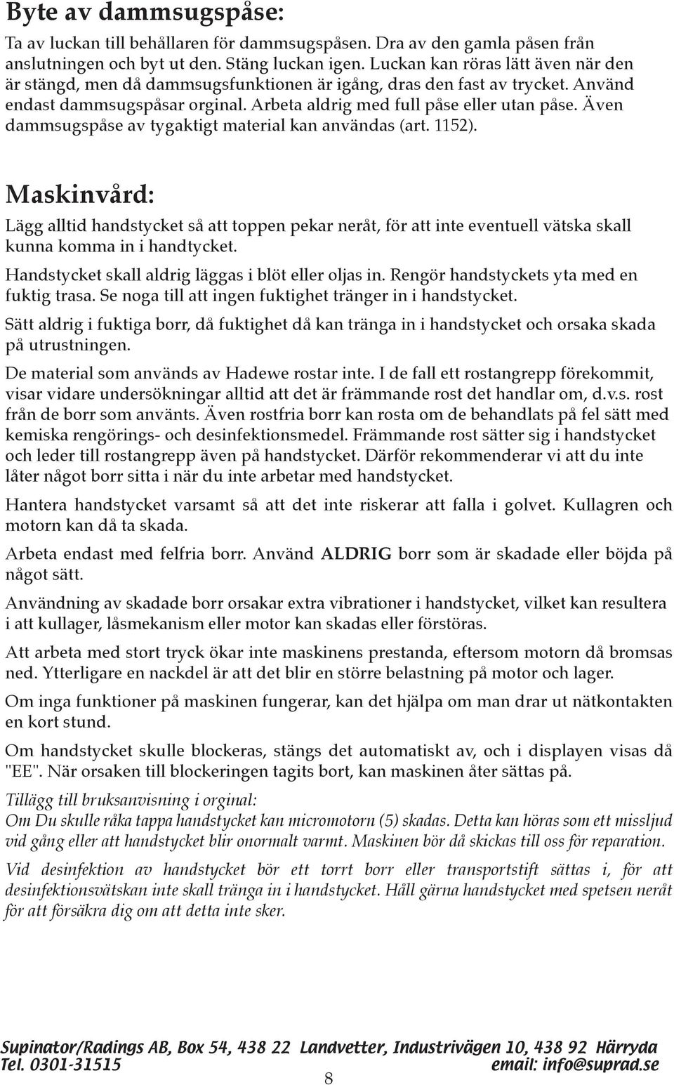 Även dammsugspåse av tygaktigt material kan användas (art. 1152). Maskinvård: Lägg alltid handstycket så att toppen pekar neråt, för att inte eventuell vätska skall kunna komma in i handtycket.