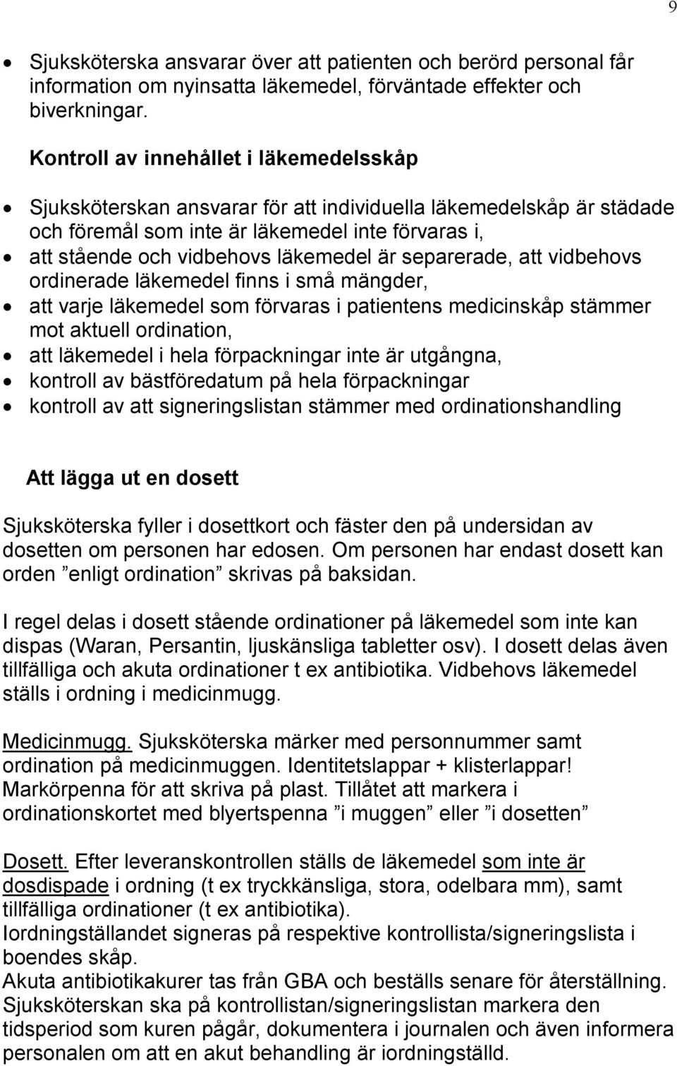 separerade, att vidbehovs ordinerade läkemedel finns i små mängder, att varje läkemedel som förvaras i patientens medicinskåp stämmer mot aktuell ordination, att läkemedel i hela förpackningar inte