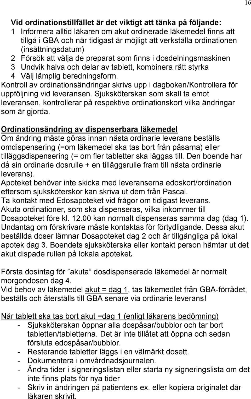 Kontroll av ordinationsändringar skrivs upp i dagboken/kontrollera för uppföljning vid leveransen.