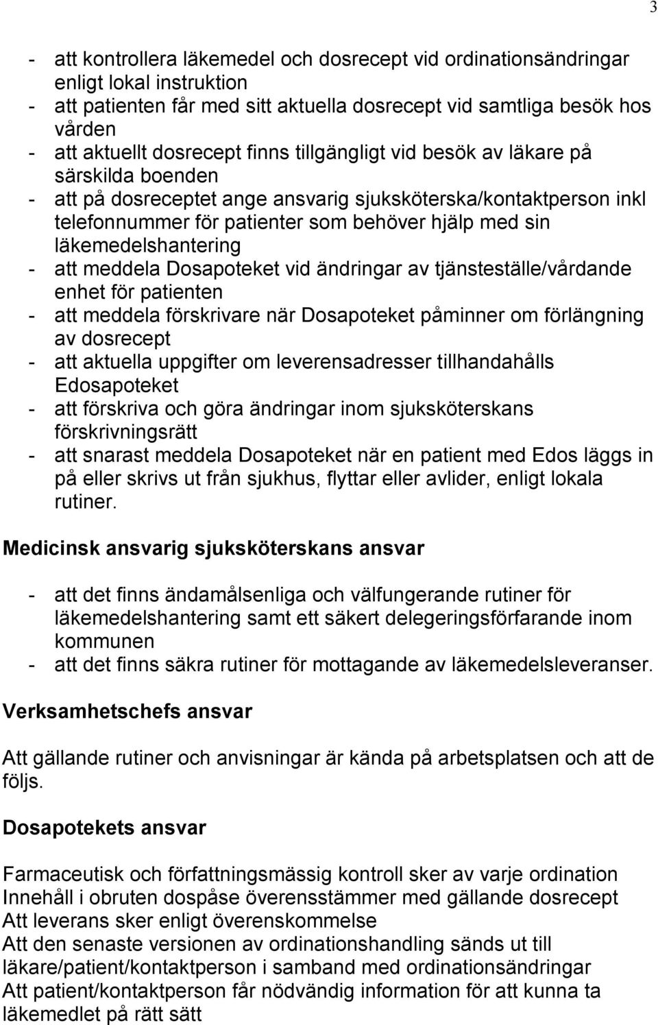 läkemedelshantering - att meddela Dosapoteket vid ändringar av tjänsteställe/vårdande enhet för patienten - att meddela förskrivare när Dosapoteket påminner om förlängning av dosrecept - att aktuella