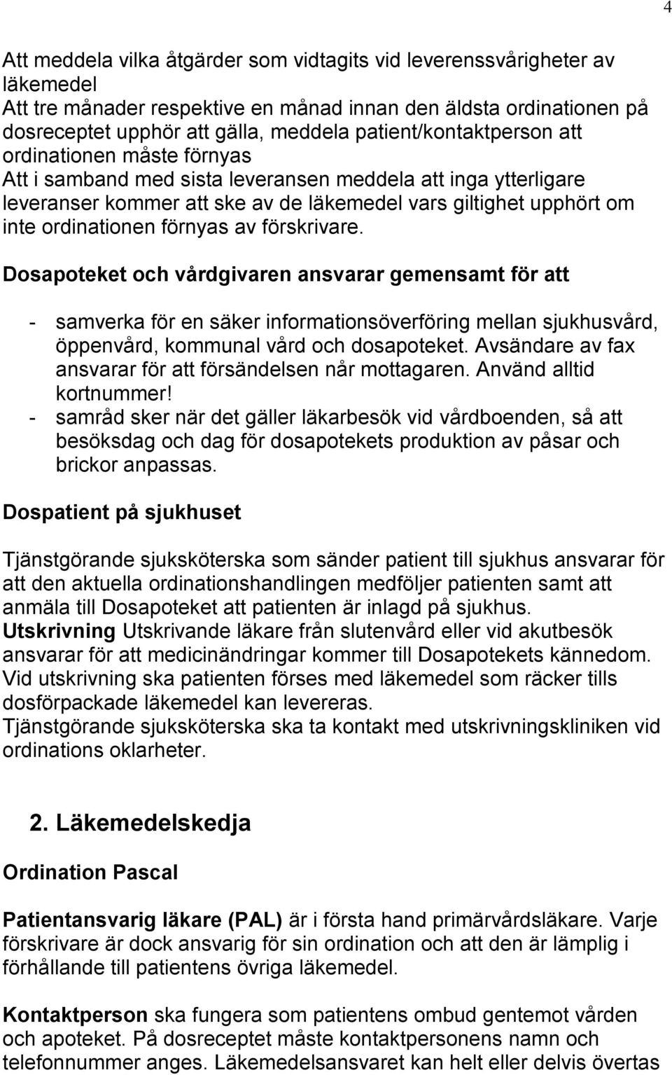 ordinationen förnyas av förskrivare. Dosapoteket och vårdgivaren ansvarar gemensamt för att - samverka för en säker informationsöverföring mellan sjukhusvård, öppenvård, kommunal vård och dosapoteket.