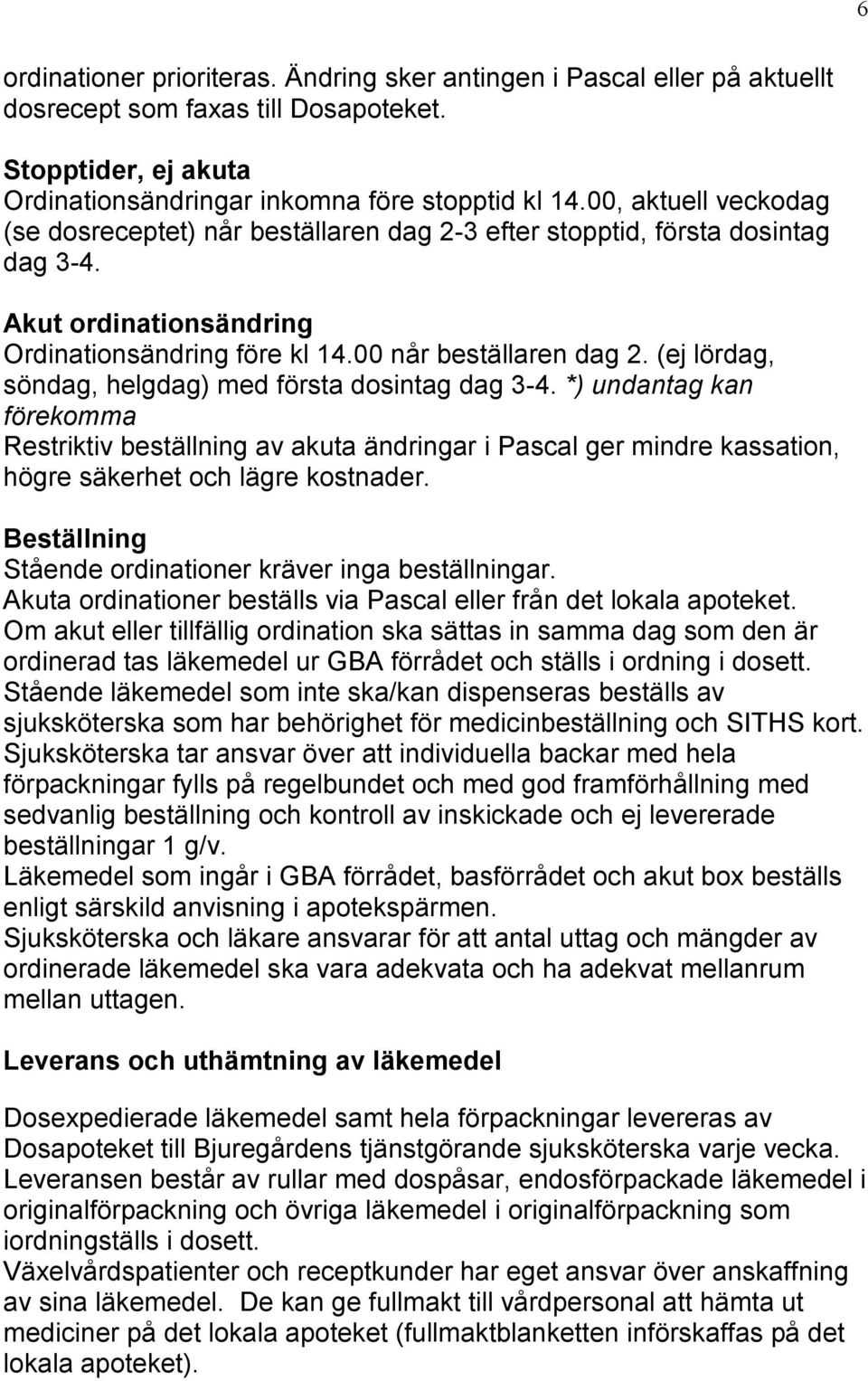 (ej lördag, söndag, helgdag) med första dosintag dag 3-4. *) undantag kan förekomma Restriktiv beställning av akuta ändringar i Pascal ger mindre kassation, högre säkerhet och lägre kostnader.