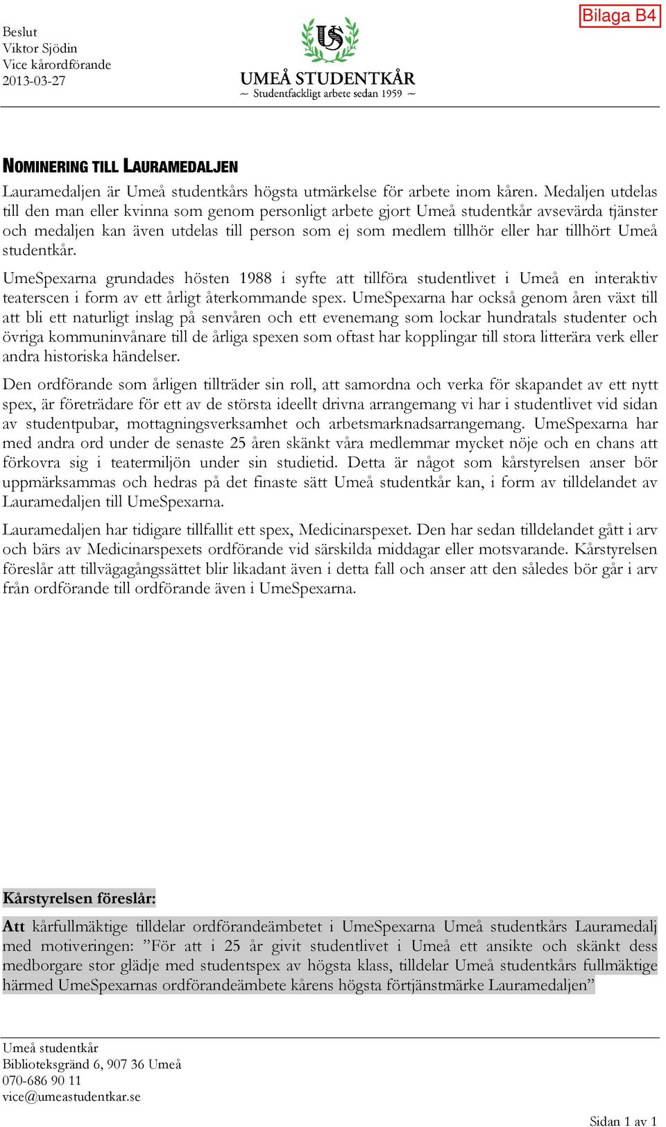 UmeSpexarna grundades hösten 1988 i syfte att tillföra studentlivet i Umeå en interaktiv teaterscen i form av ett årligt återkommande spex.