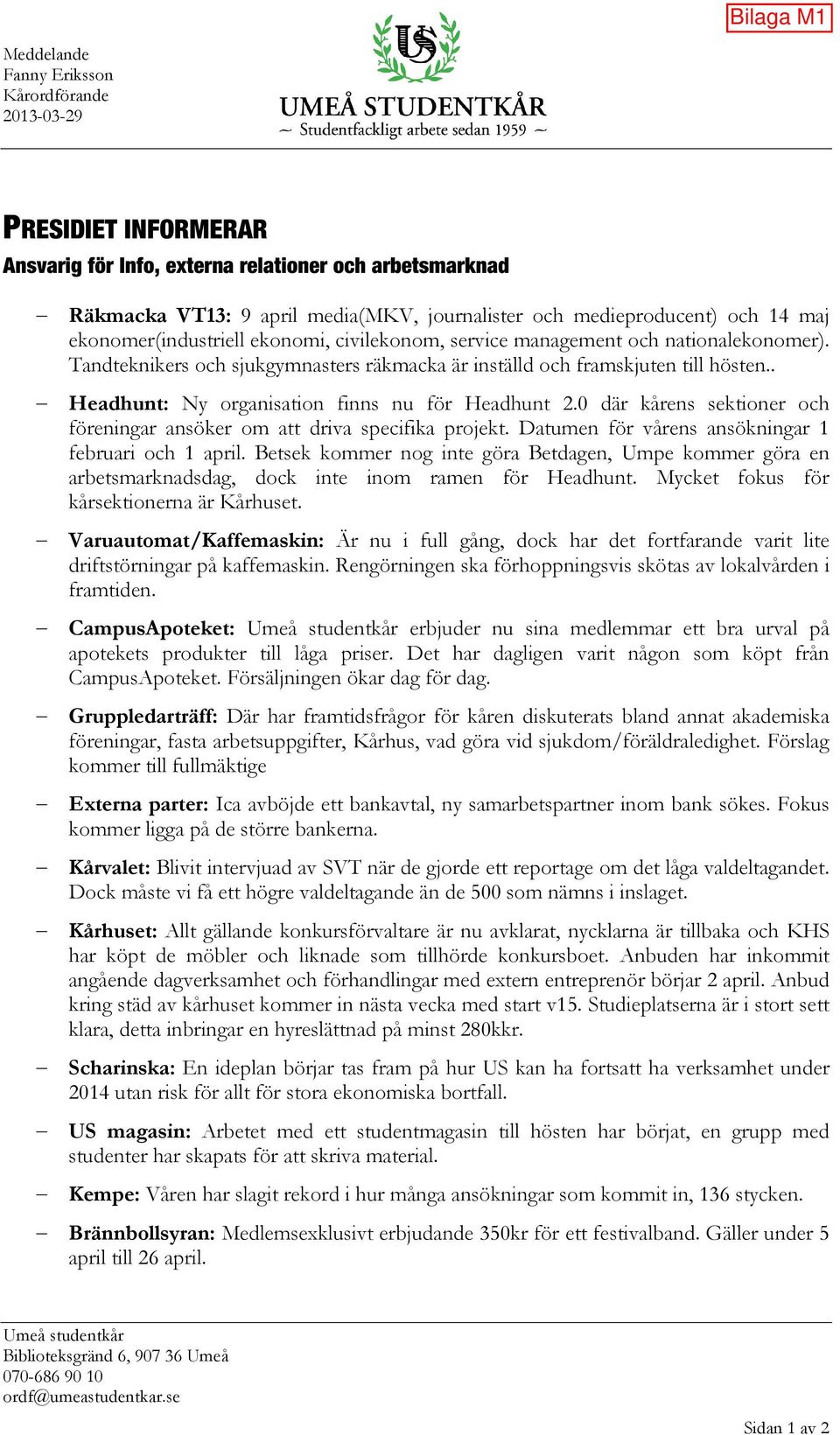 . Headhunt: Ny organisation finns nu för Headhunt 2.0 där kårens sektioner och föreningar ansöker om att driva specifika projekt. Datumen för vårens ansökningar 1 februari och 1 april.