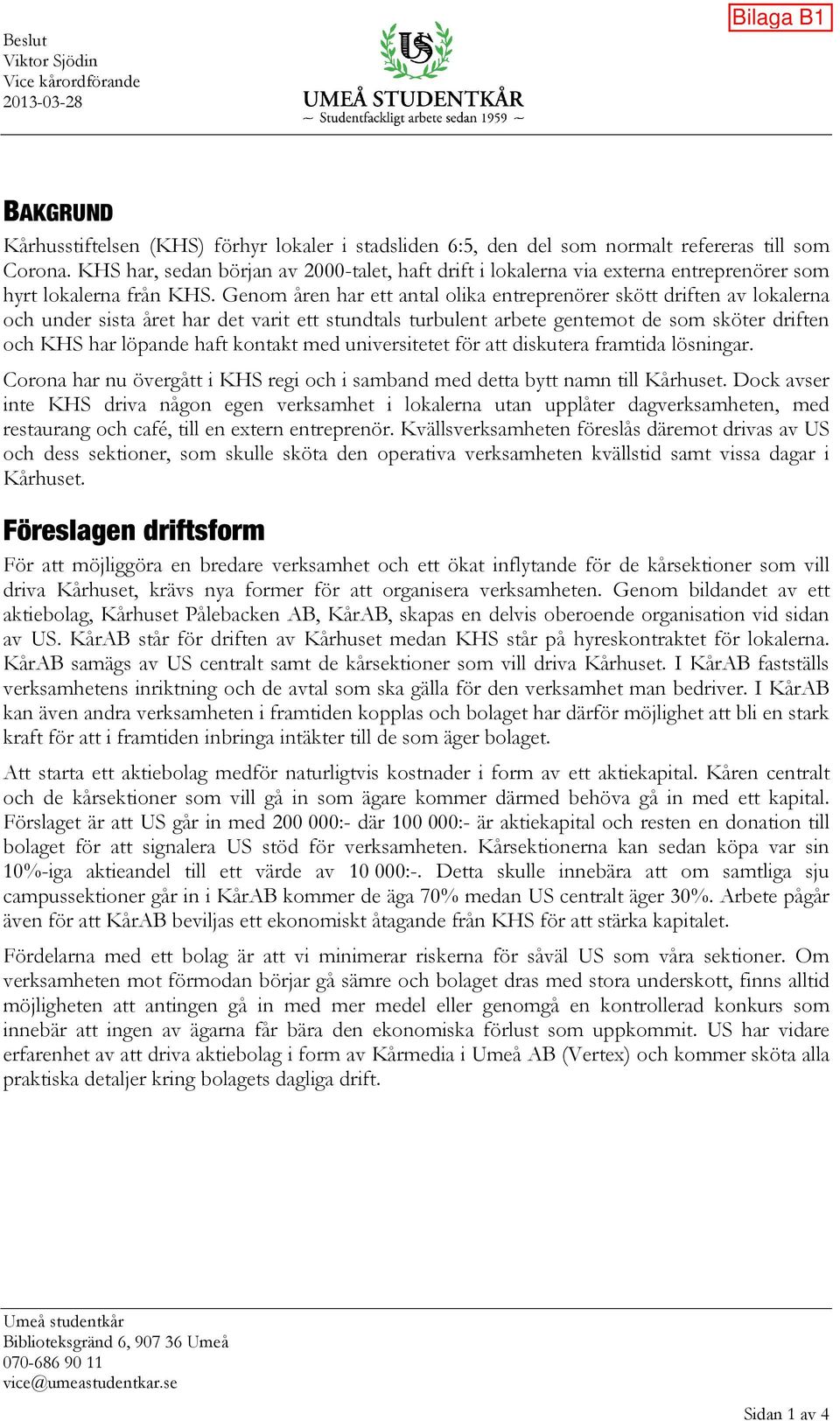 Genom åren har ett antal olika entreprenörer skött driften av lokalerna och under sista året har det varit ett stundtals turbulent arbete gentemot de som sköter driften och KHS har löpande haft