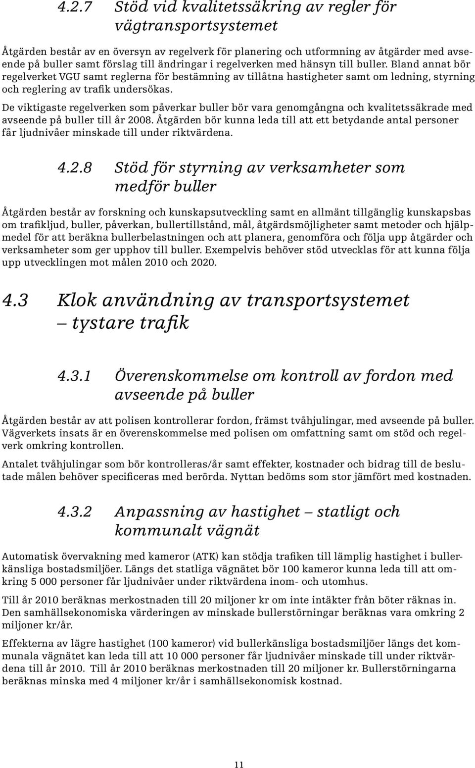 De viktigaste regelverken som påverkar buller bör vara genomgångna och kvalitetssäkrade med avseende på buller till år 2008.