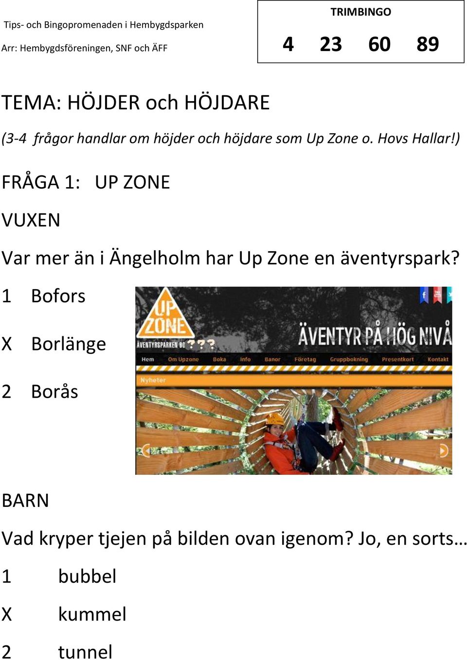 ) FRÅGA 1: UP ZONE VUEN Var mer än i Ängelholm har Up Zone en