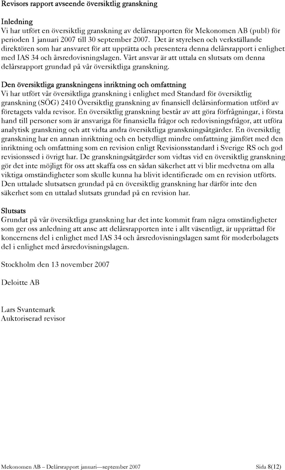 Vårt ansvar är att uttala en slutsats om denna delårsrapport grundad på vår översiktliga granskning.