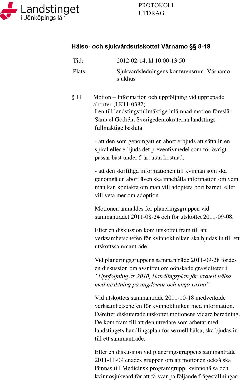 eller erbjuds det preventivmedel som för övrigt passar bäst under 5 år, utan kostnad, - att den skriftliga informationen till kvinnan som ska genomgå en abort även ska innehålla information om vem