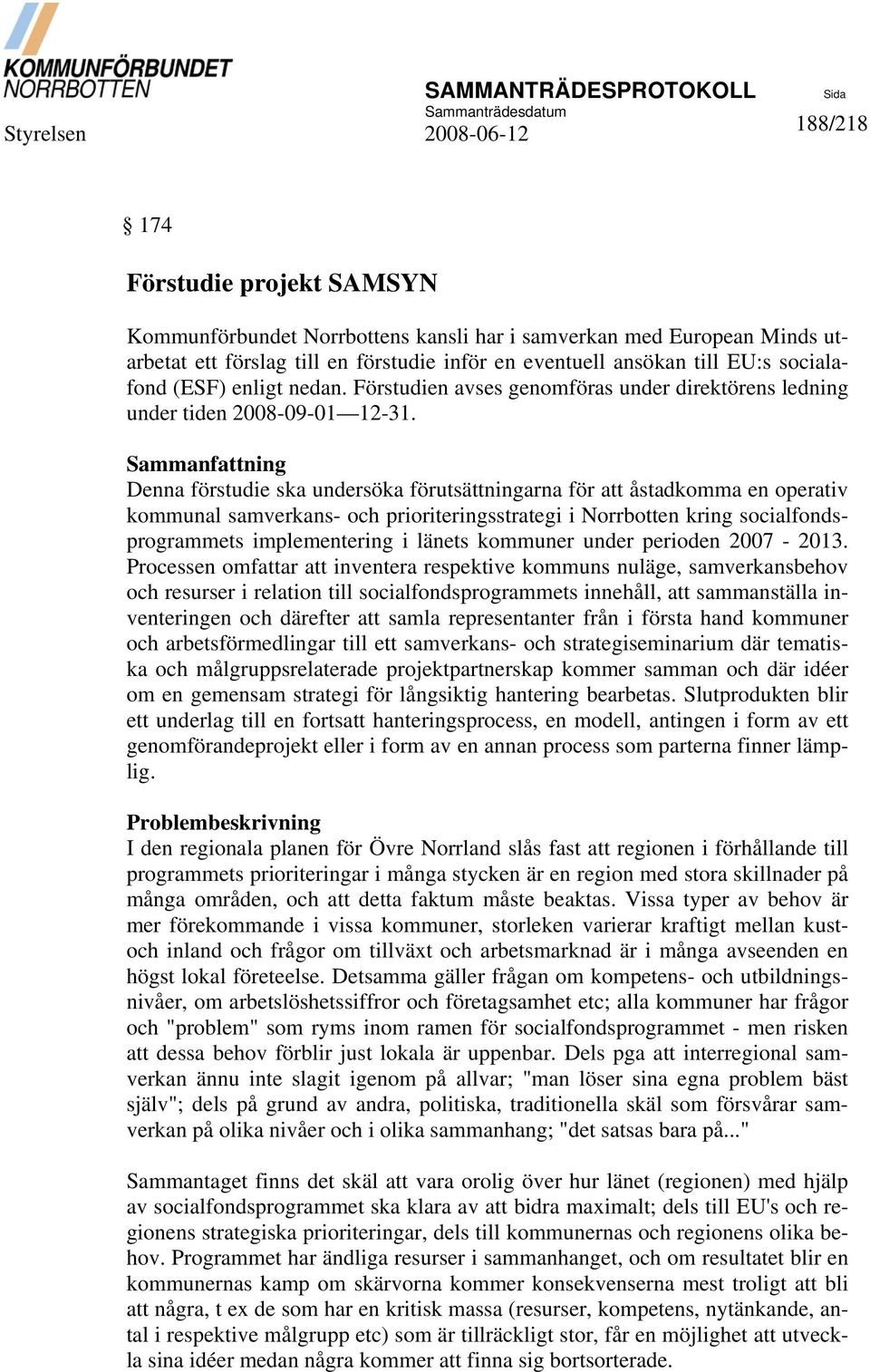 Sammanfning Denna förstudie ska undersöka förutsättningarna för åstadkomma en operativ kommunal samverkans- och prioriteringsstrategi i Norrbotten kring socialfondsprogrammets implementering i länets