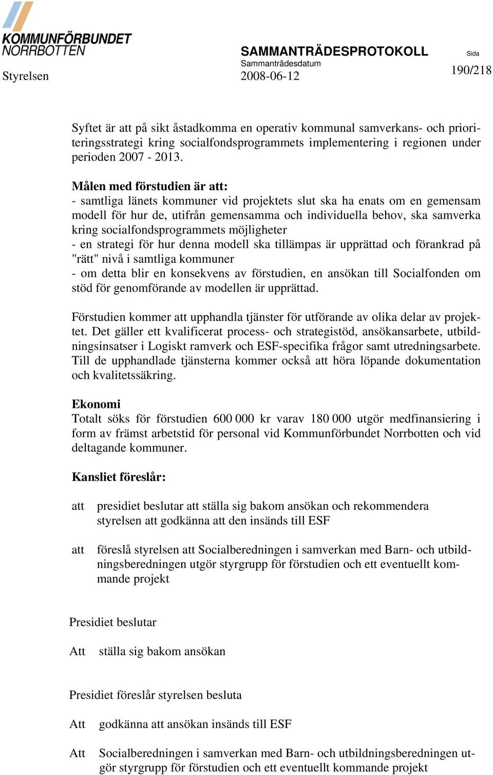 socialfondsprogrammets möjligheter - en strategi för hur denna modell ska tillämpas är upprättad och förankrad på "rätt" nivå i samtliga kommuner - om detta blir en konsekvens av förstudien, en