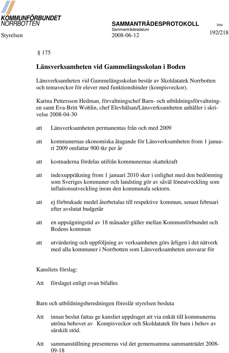 och med 2009 kommunernas ekonomiska åtagande för Länsverksamheten from 1 januari 2009 omfar 900 tkr per år kostnaderna fördelas utifrån kommunernas skekraft indexuppräkning from 1 januari 2010 sker i