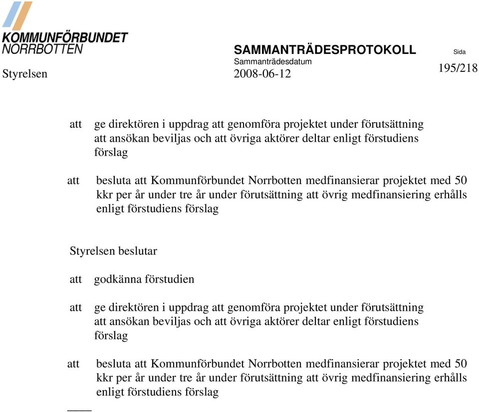 beslutar godkänna förstudien ge direktören i uppdrag genomföra projektet under förutsättning ansökan beviljas och övriga aktörer deltar enligt förstudiens