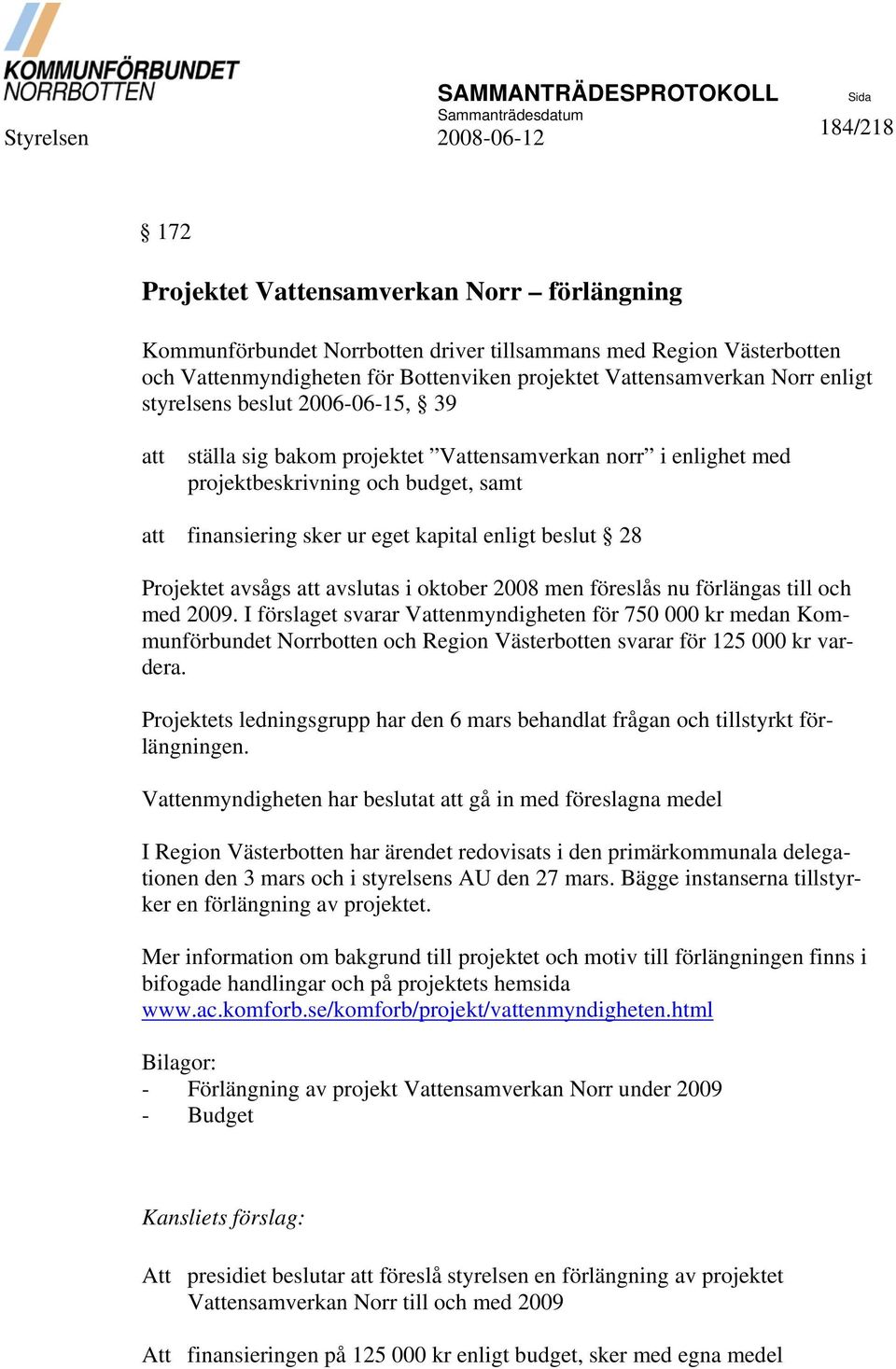 avslutas i oktober 2008 men föreslås nu förlängas till och med 2009.