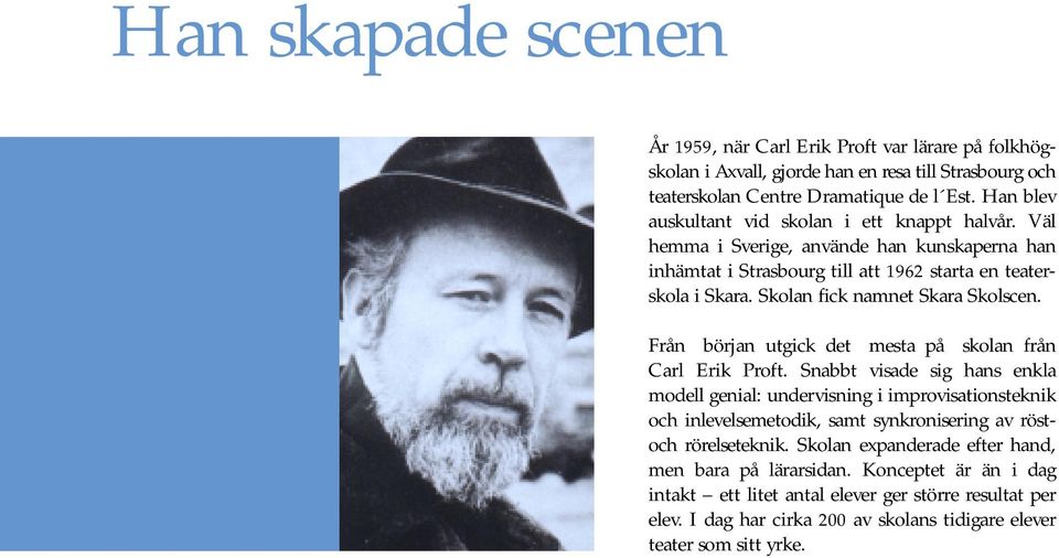 Skolan fick namnet Skara Skolscen. Från början utgick det mesta på skolan från Carl Erik Proft.