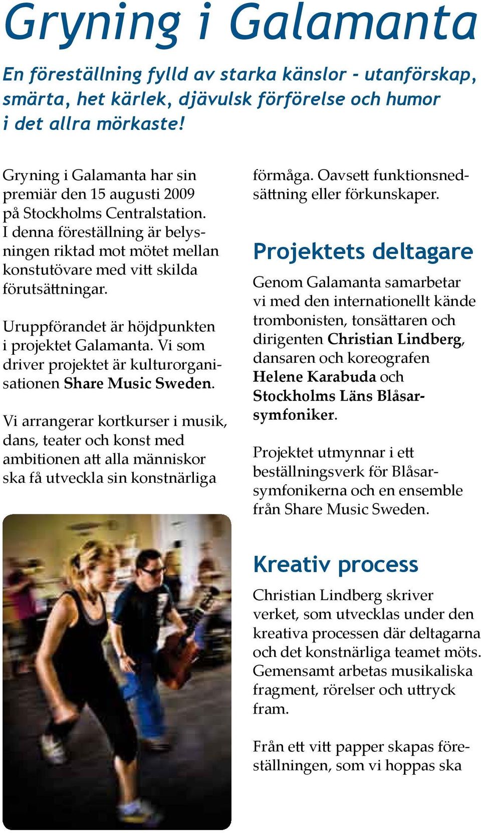 Uruppförandet är höjdpunkten i projektet Galamanta. Vi som driver projektet är kulturorganisationen Share Music Sweden.