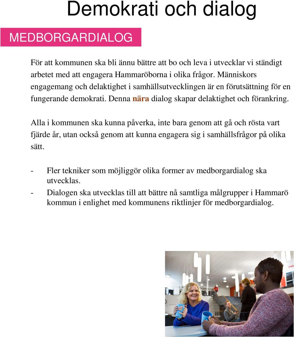 Alla i kommunen ska kunna påverka, inte bara genom att gå och rösta vart fjärde år, utan också genom att kunna engagera sig i samhällsfrågor på olika sätt.