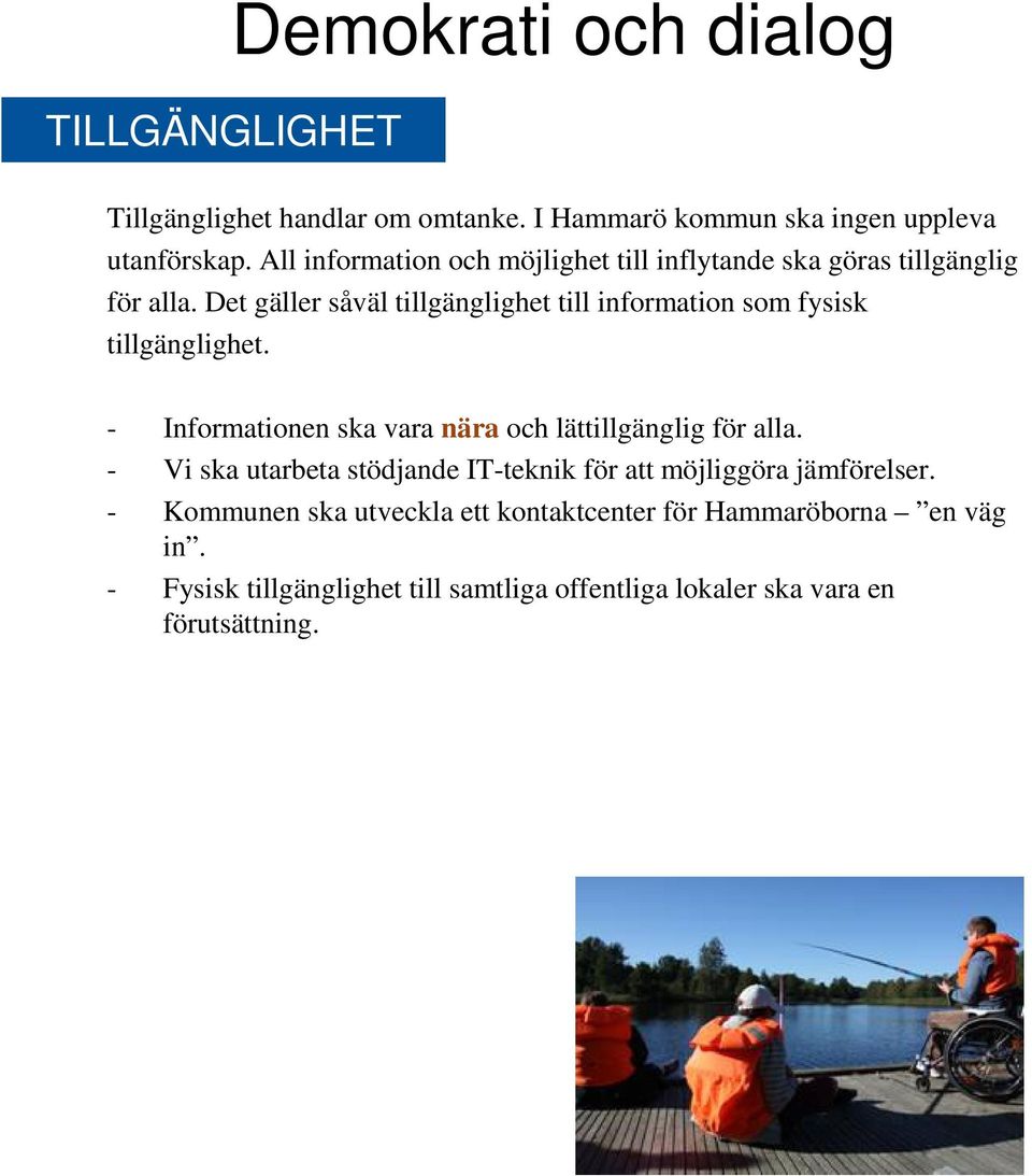 Det gäller såväl tillgänglighet till information som fysisk tillgänglighet. - Informationen ska vara nära och lättillgänglig för alla.
