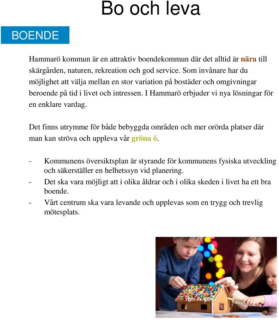 I Hammarö erbjuder vi nya lösningar för en enklare vardag. Det finns utrymme för både bebyggda områden och mer orörda platser där man kan ströva och uppleva vår gröna ö.