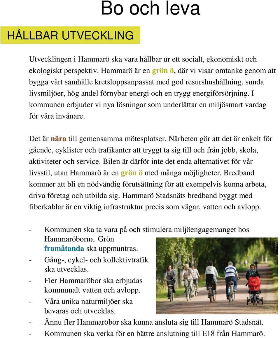 I kommunen erbjuder vi nya lösningar som underlättar en miljösmart vardag för våra invånare. Det är nära till gemensamma mötesplatser.