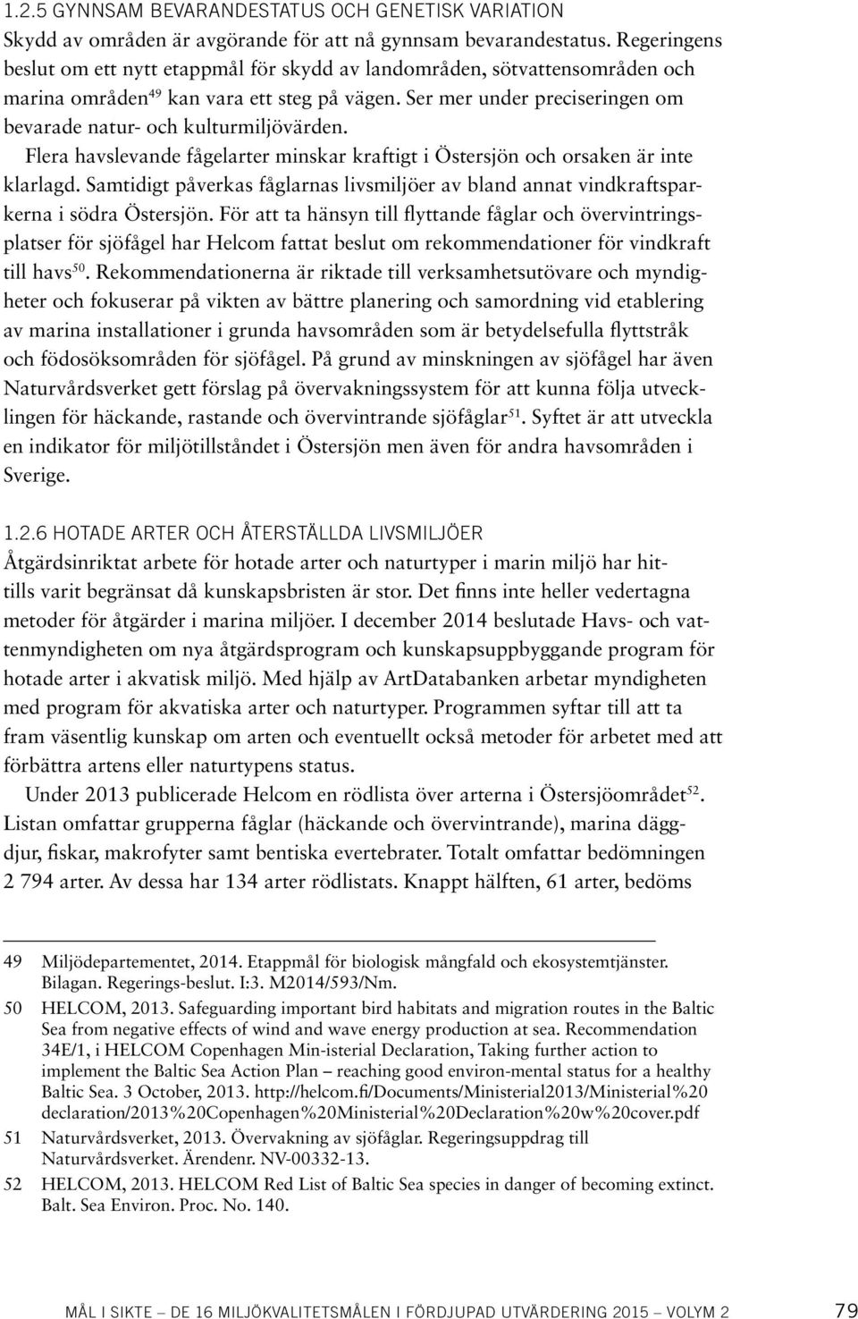Ser mer under preciseringen om bevarade natur- och kulturmiljövärden. Flera havslevande fågelarter minskar kraftigt i Östersjön och orsaken är inte klarlagd.