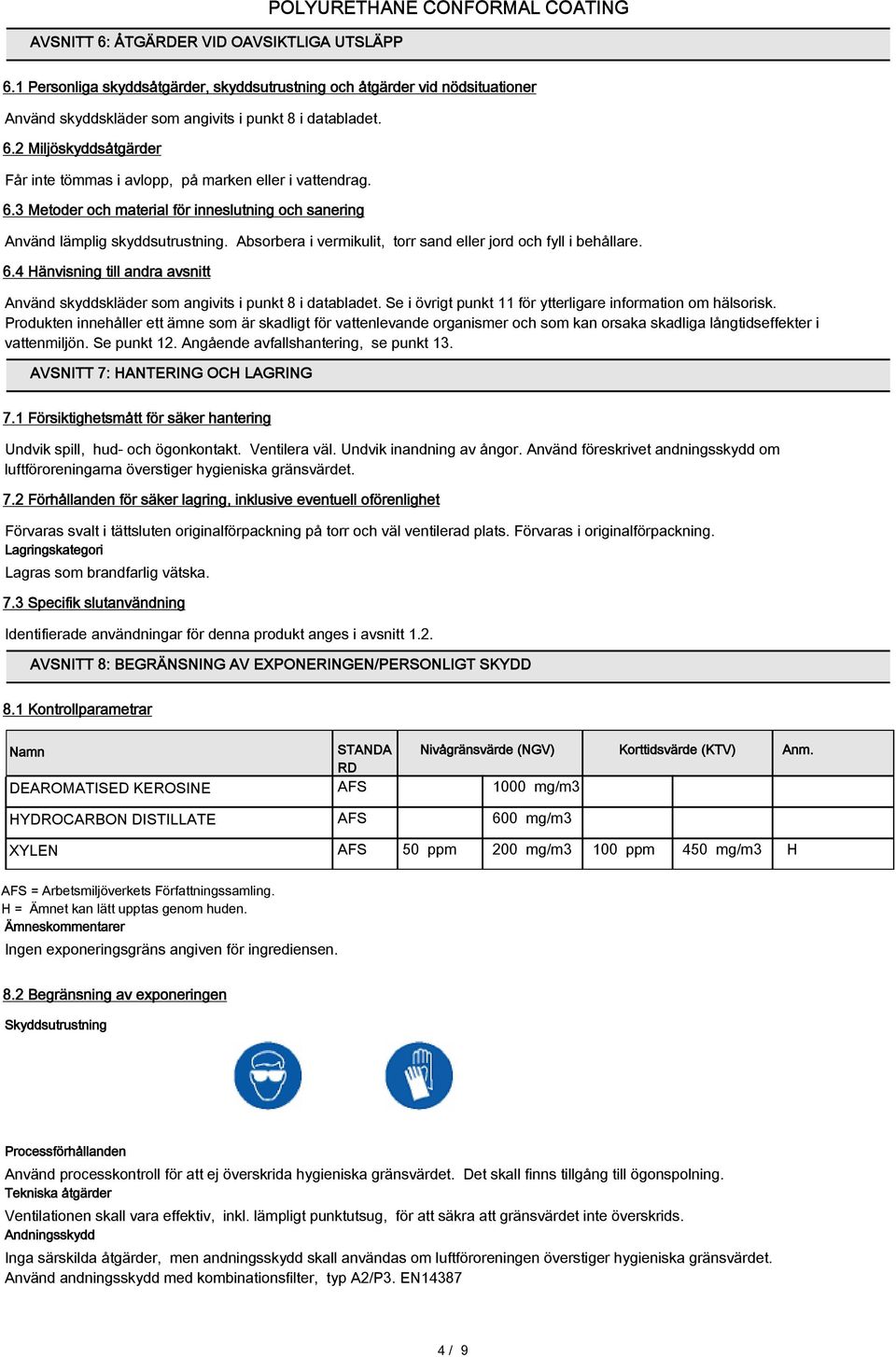 4 Hänvisning till andra avsnitt Använd skyddskläder som angivits i punkt 8 i databladet. Se i övrigt punkt 11 för ytterligare information om hälsorisk.