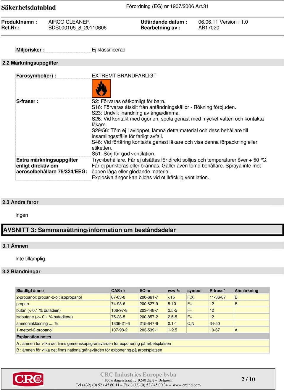 S16: Förvaras åtskilt från antändningskällor - Rökning förbjuden. S23: Undvik inandning av ånga/dimma. S26: Vid kontakt med ögonen, spola genast med mycket vatten och kontakta läkare.