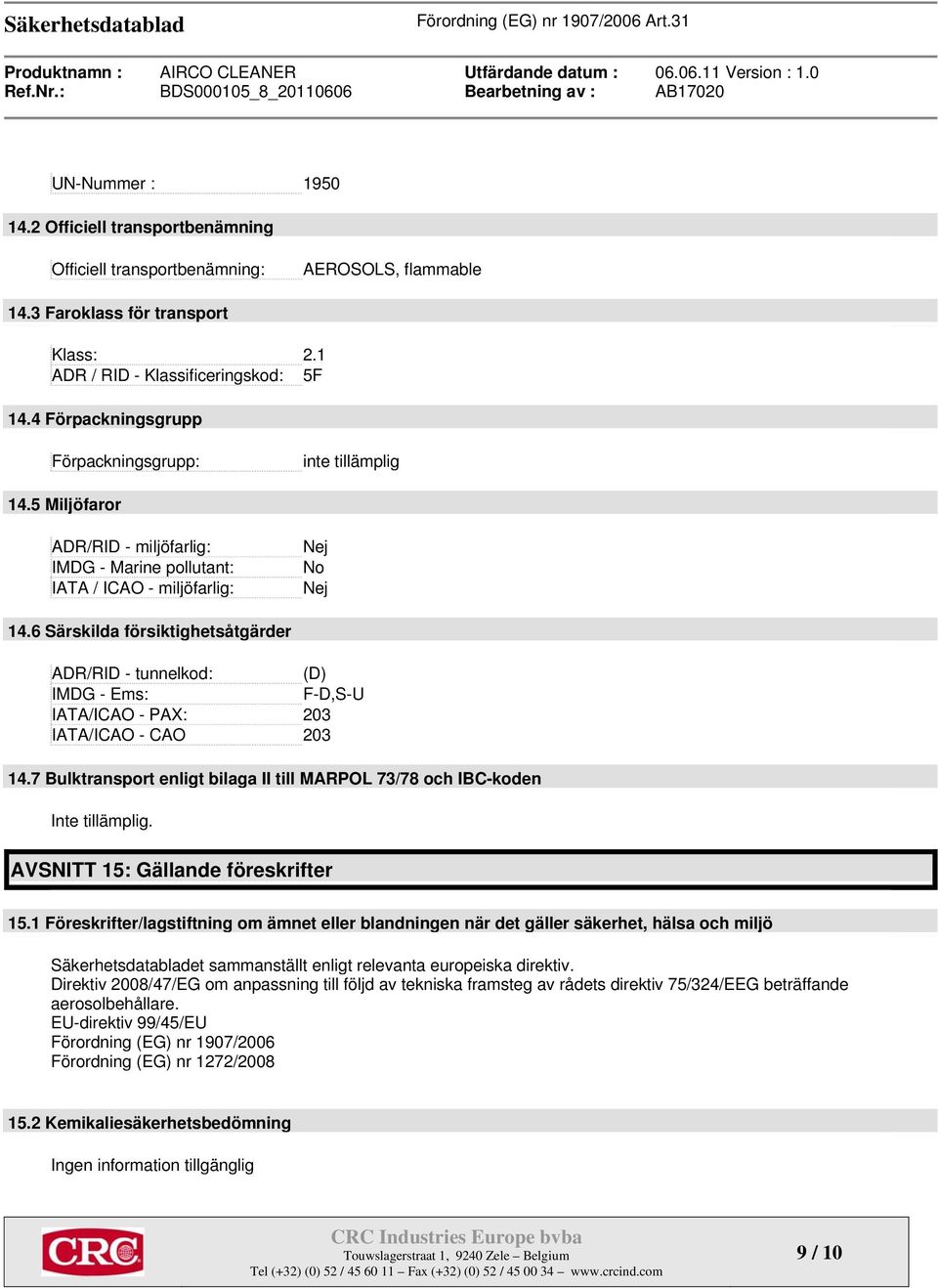 6 Särskilda försiktighetsåtgärder ADR/RID - tunnelkod: (D) IMDG - Ems: F-D,S-U IATA/ICAO - PAX: 203 IATA/ICAO - CAO 203 14.