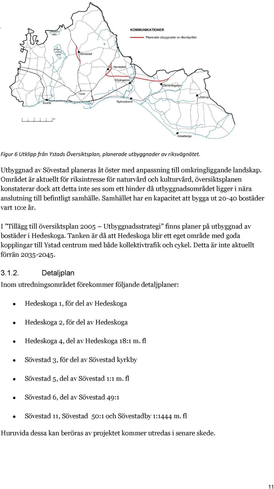 samhälle. Samhället har en kapacitet att bygga ut 20-40 bostäder vart 10:e år. I Tillägg till översiktsplan 2005 Utbyggnadsstrategi finns planer på utbyggnad av bostäder i Hedeskoga.