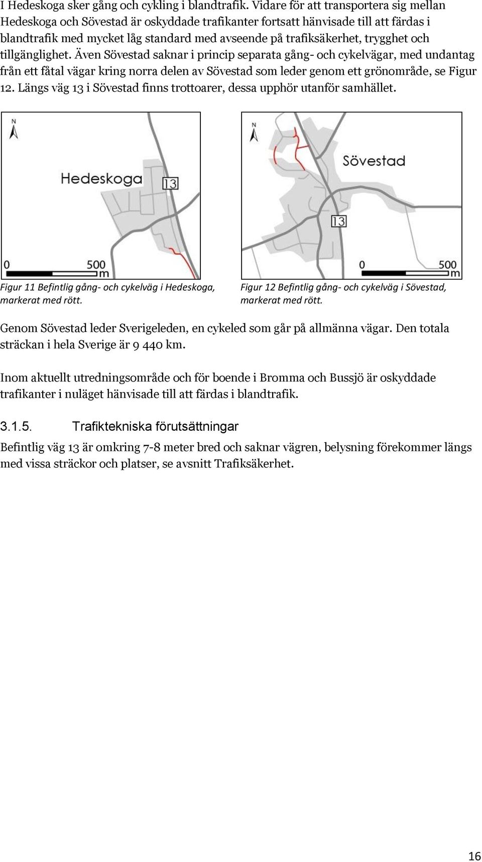 trygghet och tillgänglighet. Även Sövestad saknar i princip separata gång- och cykelvägar, med undantag från ett fåtal vägar kring norra delen av Sövestad som leder genom ett grönområde, se Figur 12.