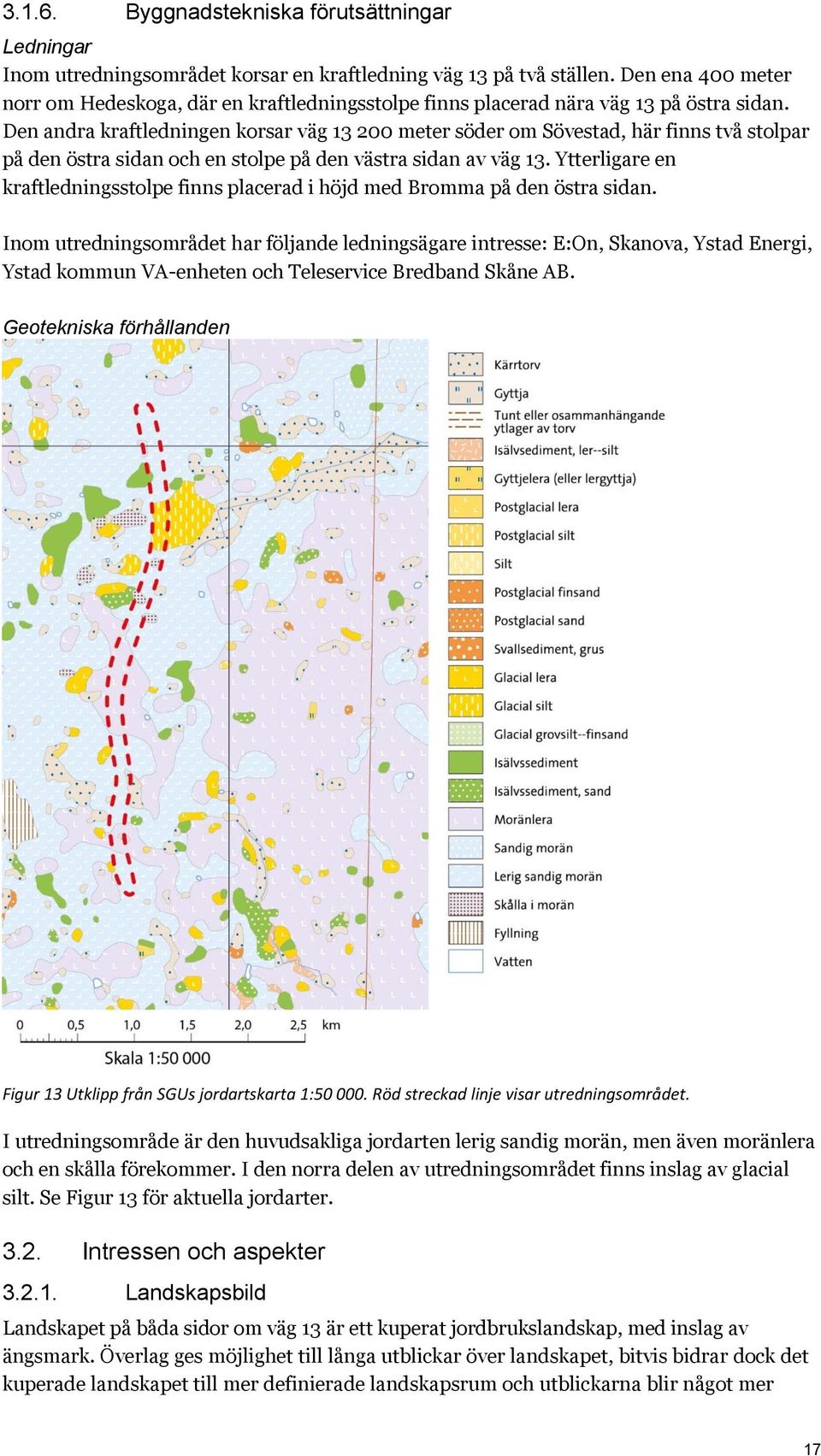 Den andra kraftledningen korsar väg 13 200 meter söder om Sövestad, här finns två stolpar på den östra sidan och en stolpe på den västra sidan av väg 13.