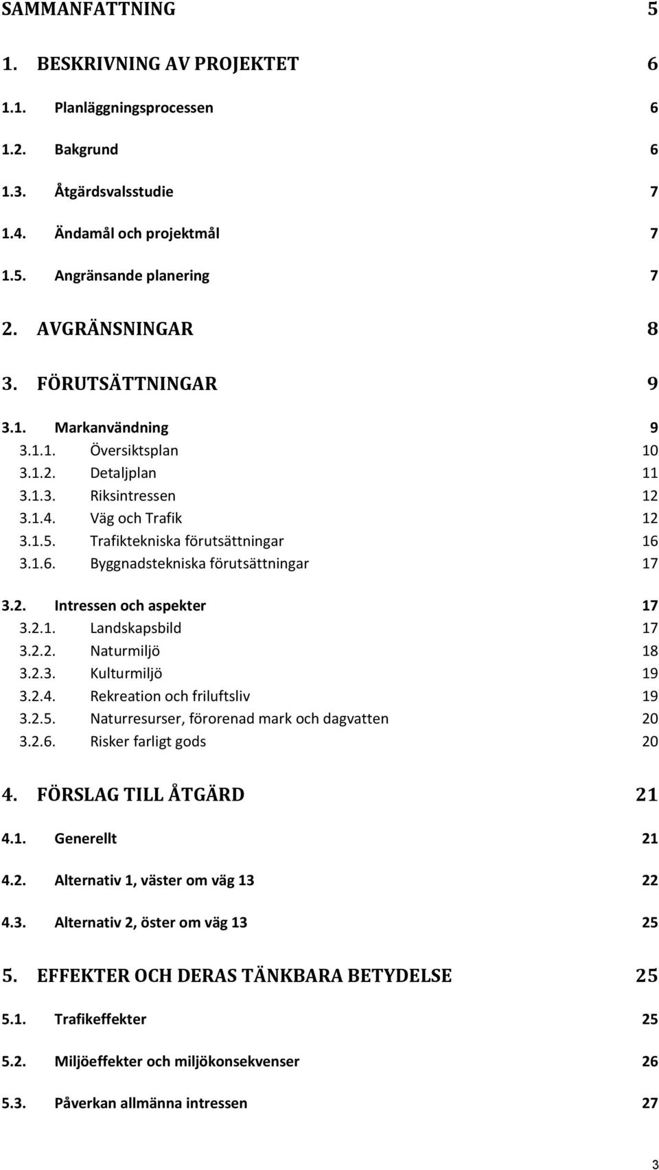 3.1.6. Byggnadstekniska förutsättningar 17 3.2. Intressen och aspekter 17 3.2.1. Landskapsbild 17 3.2.2. Naturmiljö 18 3.2.3. Kulturmiljö 19 3.2.4. Rekreation och friluftsliv 19 3.2.5.