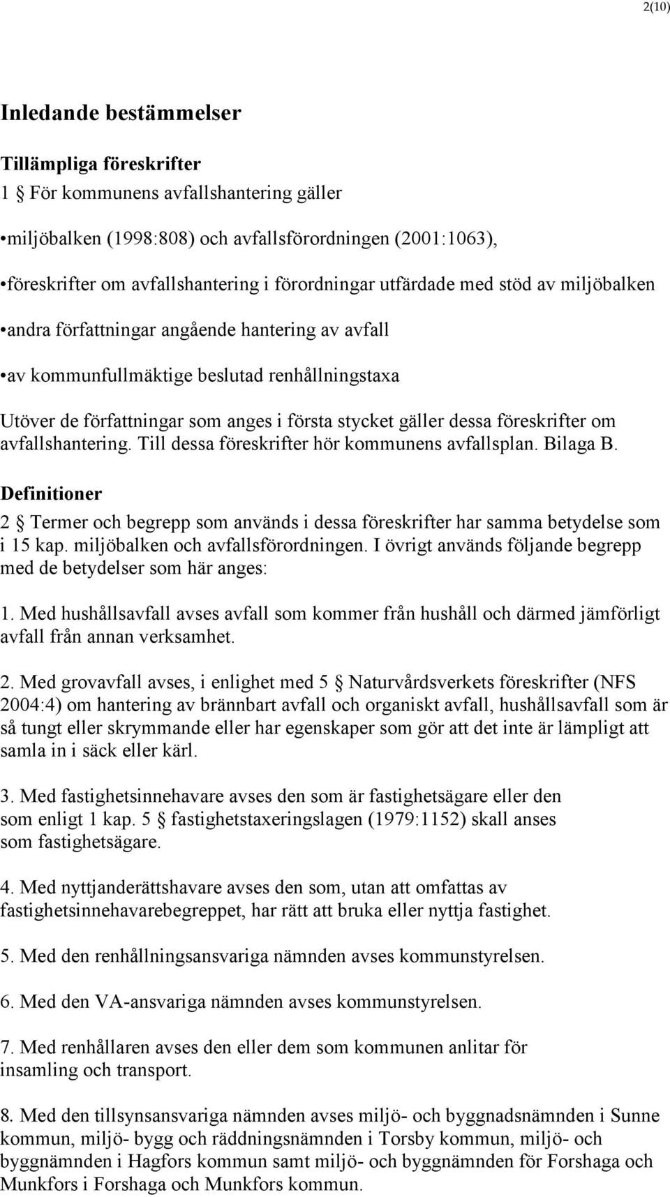 gäller dessa föreskrifter om avfallshantering. Till dessa föreskrifter hör kommunens avfallsplan. Bilaga B.