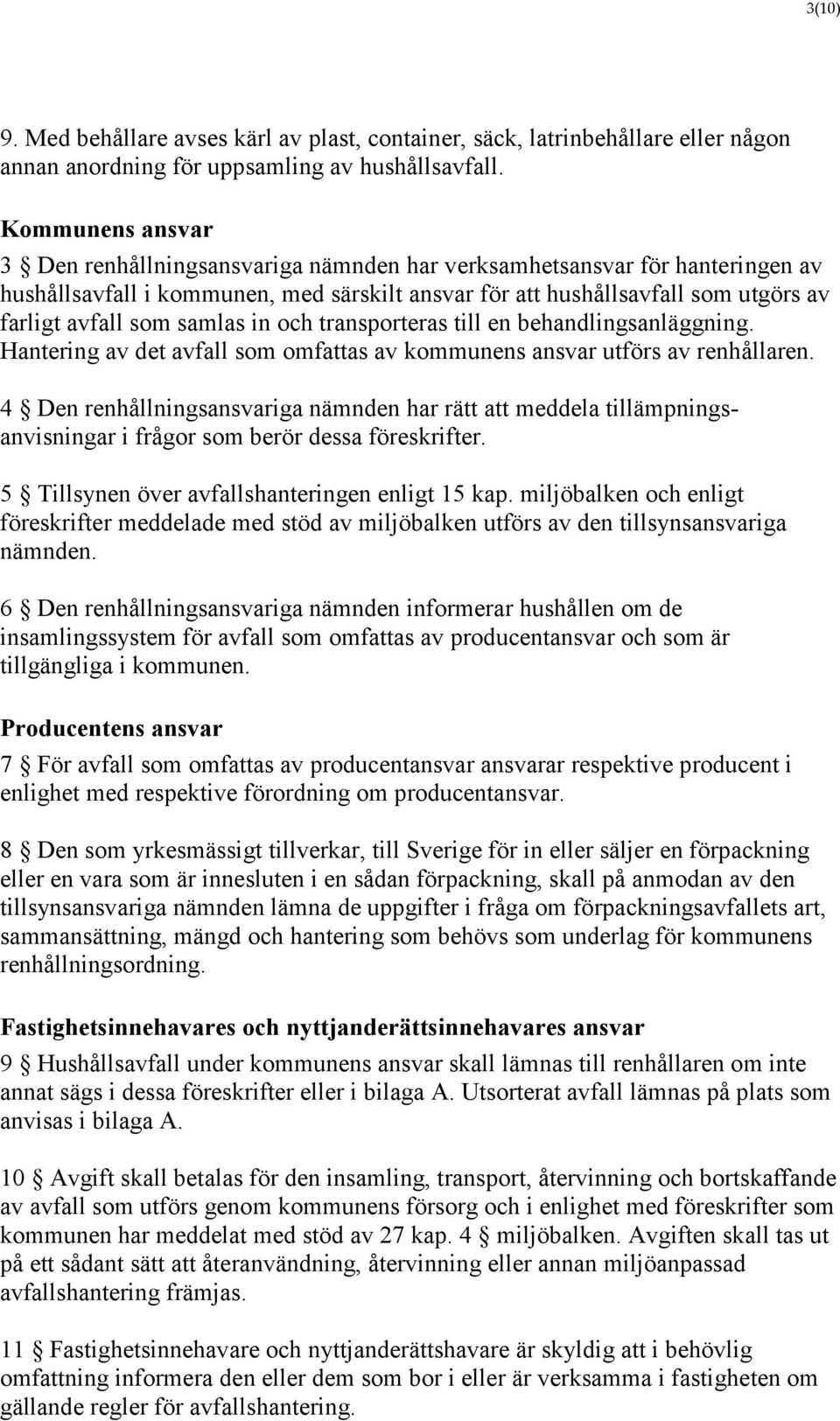 samlas in och transporteras till en behandlingsanläggning. Hantering av det avfall som omfattas av kommunens ansvar utförs av renhållaren.