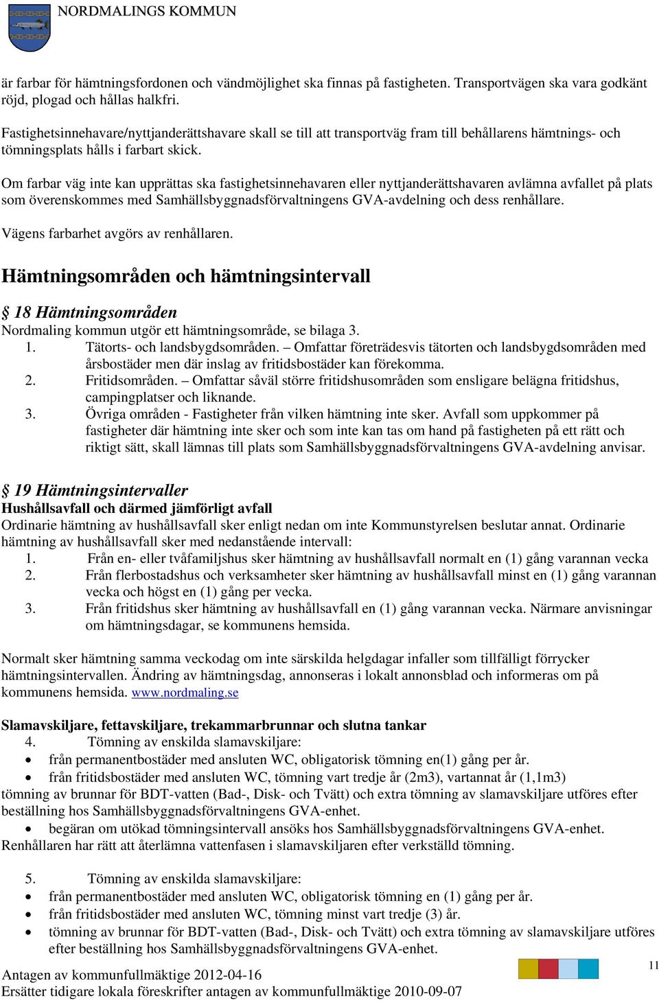 Om farbar väg inte kan upprättas ska fastighetsinnehavaren eller nyttjanderättshavaren avlämna avfallet på plats som överenskommes med Samhällsbyggnadsförvaltningens GVA-avdelning och dess renhållare.