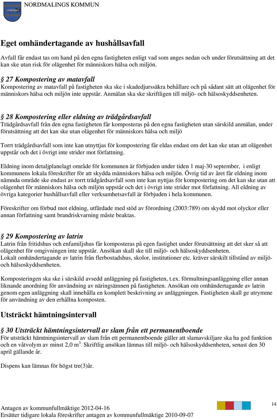 27 Kompostering av matavfall Kompostering av matavfall på fastigheten ska ske i skadedjurssäkra behållare och på sådant sätt att olägenhet för människors hälsa och miljön inte uppstår.