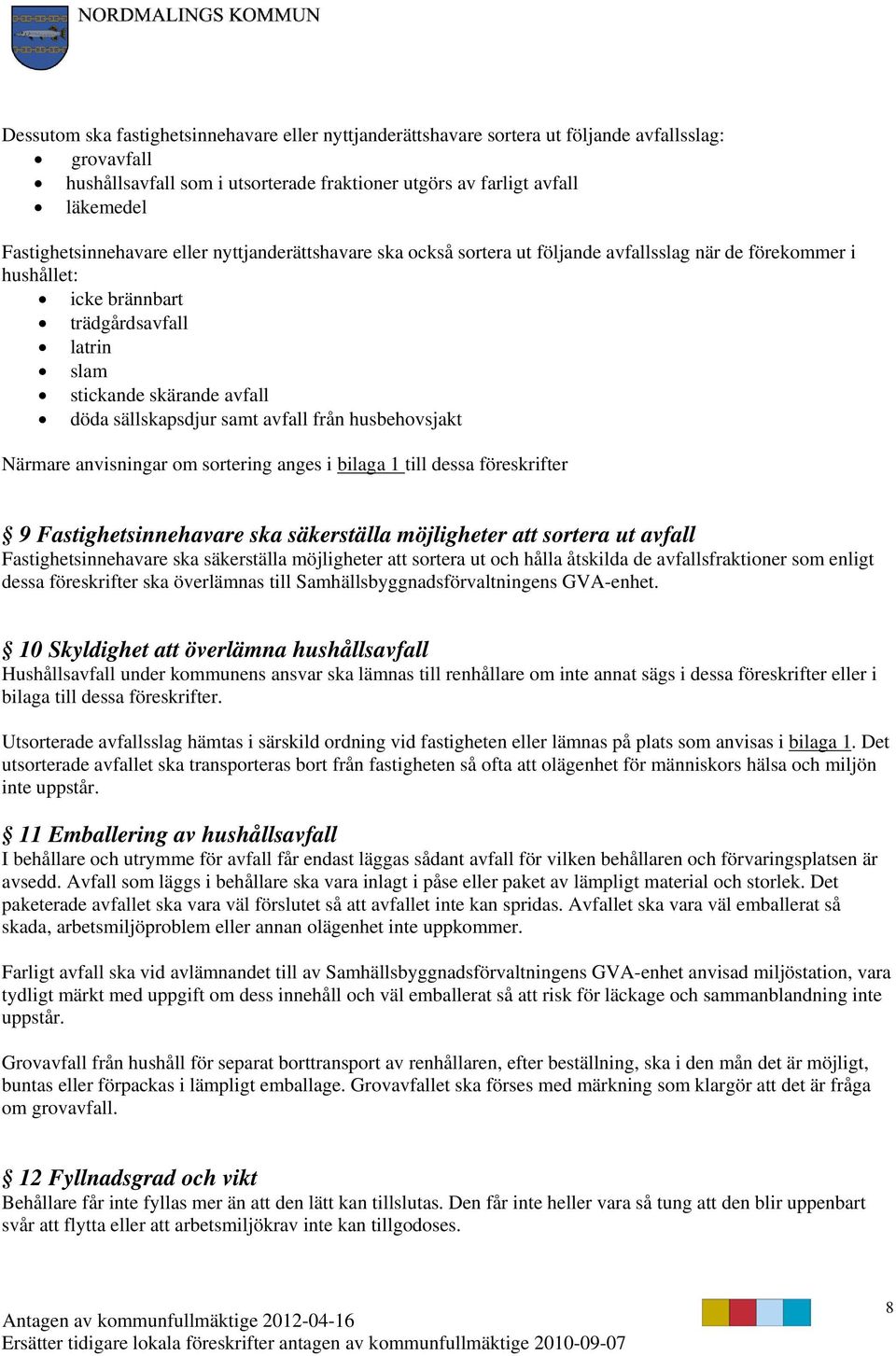 sällskapsdjur samt avfall från husbehovsjakt Närmare anvisningar om sortering anges i bilaga 1 till dessa föreskrifter 9 Fastighetsinnehavare ska säkerställa möjligheter att sortera ut avfall