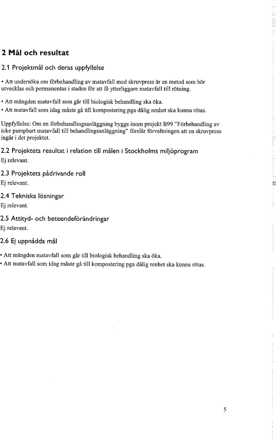 Att mängden matavfall som går till biologisk behandling ska öka. Att matavfall som idag måste gå till kompostering pga dålig renhet ska kunna rötas.