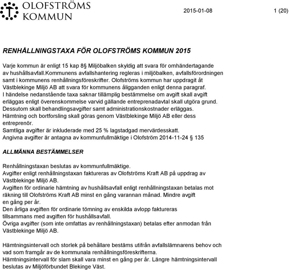 Olofströms kommun har uppdragit åt Västblekinge Miljö AB att svara för kommunens åligganden enligt denna paragraf.