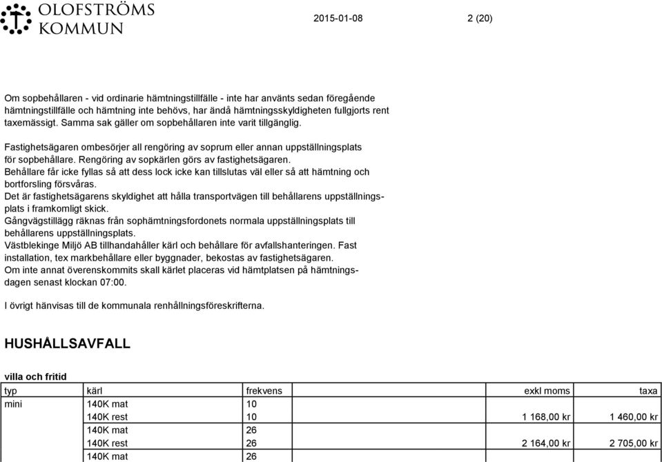 Rengöring av sopkärlen görs av fastighetsägaren. Behållare får icke fyllas så att dess lock icke kan tillslutas väl eller så att hämtning och bortforsling försvåras.