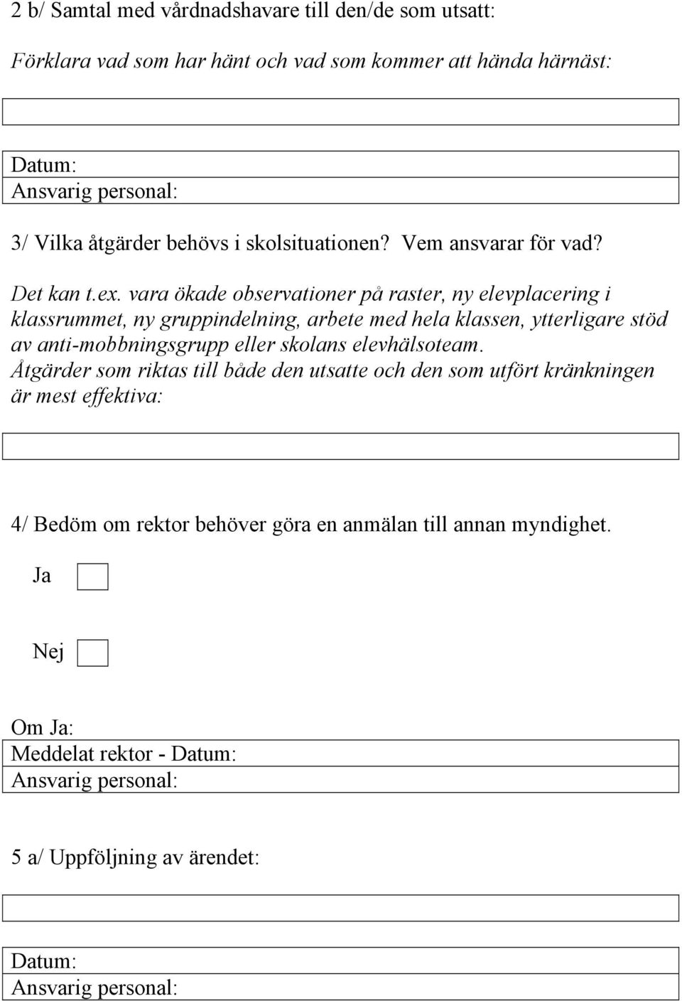 vara ökade observationer på raster, ny elevplacering i klassrummet, ny gruppindelning, arbete med hela klassen, ytterligare stöd av